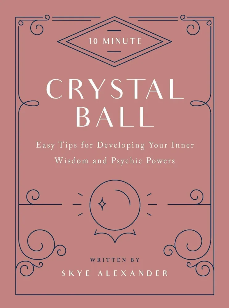 10-Minute Crystal Ball: Easy Tips Developing Your Inner Wisdom and Psychic Powers - Skye Alexander