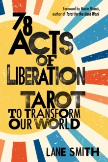 78 Acts Liberation : Tarot to Transform Our World - Lane Smith