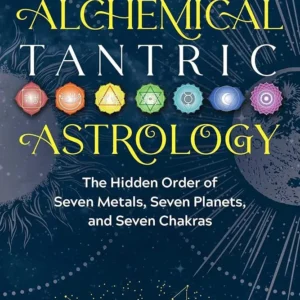 Alchemical Tantric Astrology: Hidden Order Seven Metals, Seven Planets, and Seven Chakras Frederick Hamilton Baker