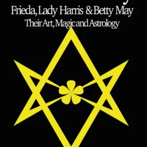 Aleister Crowley, Frieda, Lady Harris & Betty May : Their Art, Magic & Astrology - Andrea J Miles