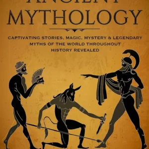 Ancient Mythology: Captivating Stories, Magic, Mystery & Legendary Myths World Throughout History Revealed - Sofia Visconti