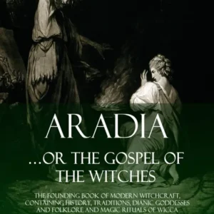 Aradia...or Gospel Witches : Founding Book Modern Witchcraft, Containing History, Traditions, Dianic Goddesses and Folklor...