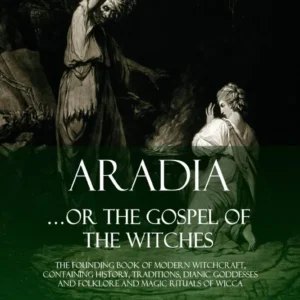 Aradia...or Gospel Witches : Founding Book Modern Witchcraft, Containing History, Traditions, Dianic Goddesses and Folklor...
