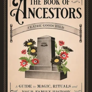 Book Ancestors: Guide to Magic, Rituals, and Your Family History - Claire Goodchild