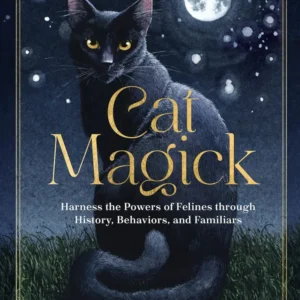Cat Magick: Harness Powers Felines through History, Behaviors, and Familiars - Rieka Moonsong