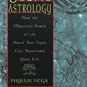 Celtic Astrology: How Mystical Power Druid Tree Signs Can Transform Your Life - Phyllis Vega