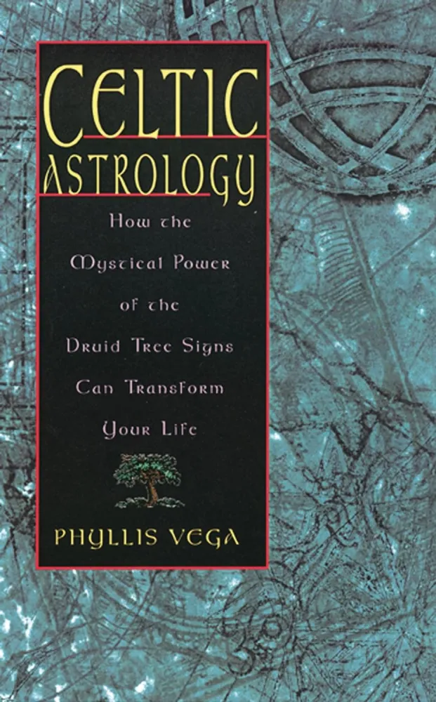 Celtic Astrology: How Mystical Power Druid Tree Signs Can Transform Your Life - Phyllis Vega