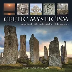 Celtic Mysticism: Spiritual Guide To Wisdom Ancients - Anthony Duncan