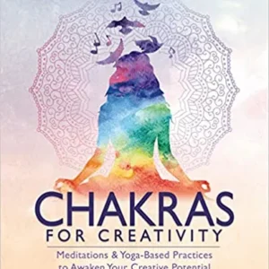 Chakras Creativity: Meditations & Yoga-Based Practices to Awaken Your Creative Potential - Jilly Shipway