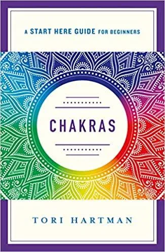 Chakras: Using Chakras Emotional, Physical, and Spiritual Well-Being ( Start Here Guide) - Tori Hartman