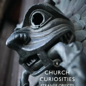 Church Curiosities: Strange Objects and Bizarre Legends - David Castleton