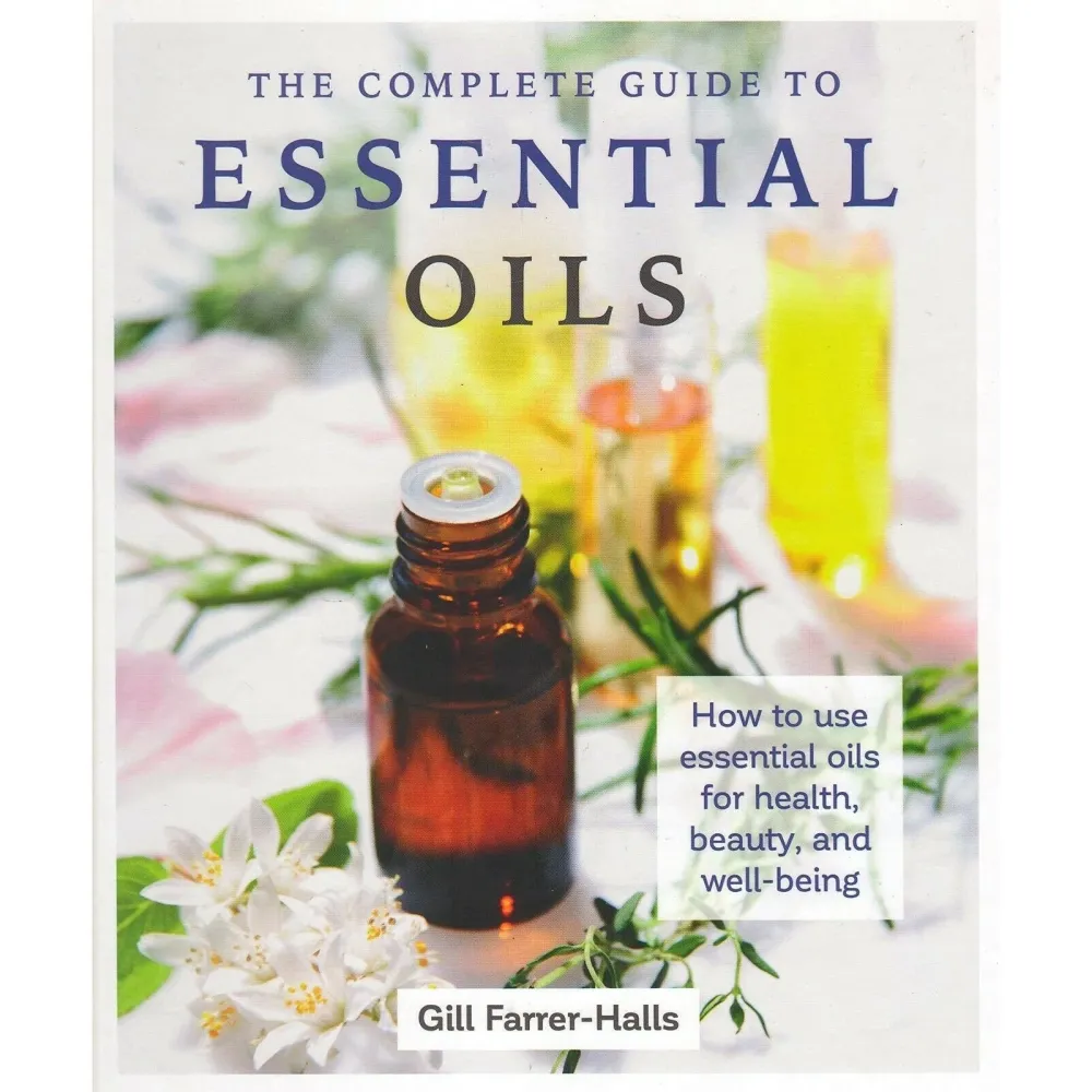 Complete Guide to Essential Oils: Health, Beauty, & Wellness - Gill Farrer-Halls