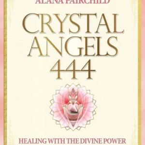 Crystal Angels 444: Healing Divine Power Heaven and Earth - Alana Fairchild