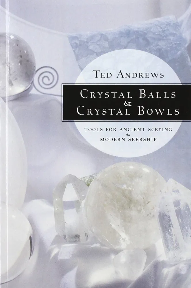 Crystal Balls & Crystal Bowls: Tools Ancient Scrying & Modern Seership (Crystals and New Age) – Ted Andrews
