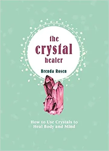 Crystal Healer: How to Use Crystals to Heal Body and Mind - Brenda Rosen