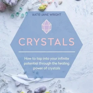 Crystals: How to Tap Into Your Infinite Potential - Katie-Jane Wright