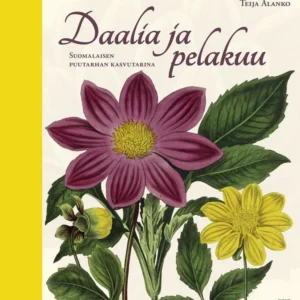 Daalia ja pelakuu - Suomalaisen puutarhan kasvutarina - Teija Alanko