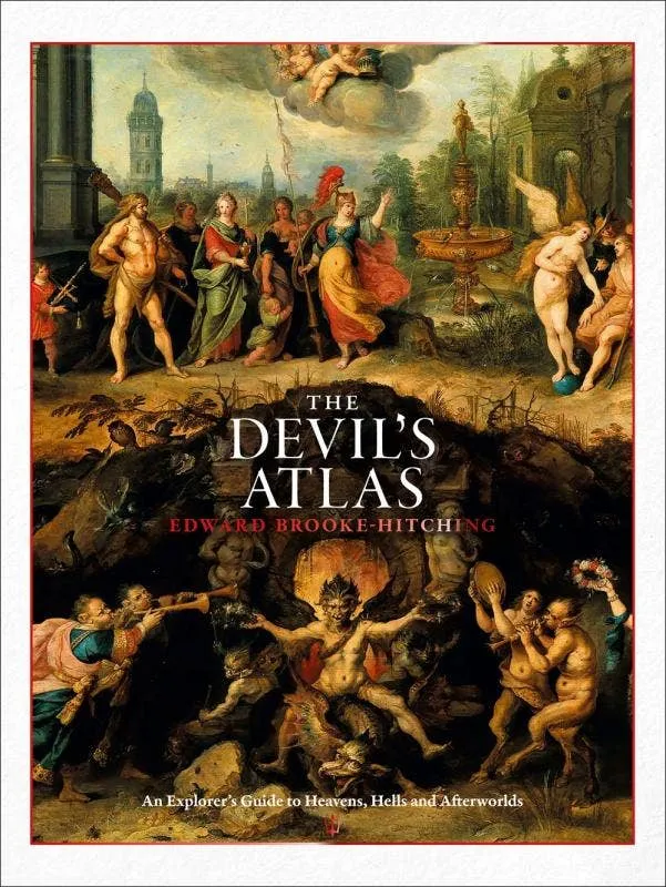 Devil's Atlas: Explorer's Guide to Heavens, Hells - Edward Brooke-Hitching