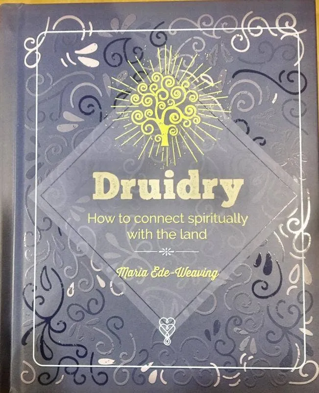 Druidry: How to Connect Spiritually Land - Maria Ede-Weaving