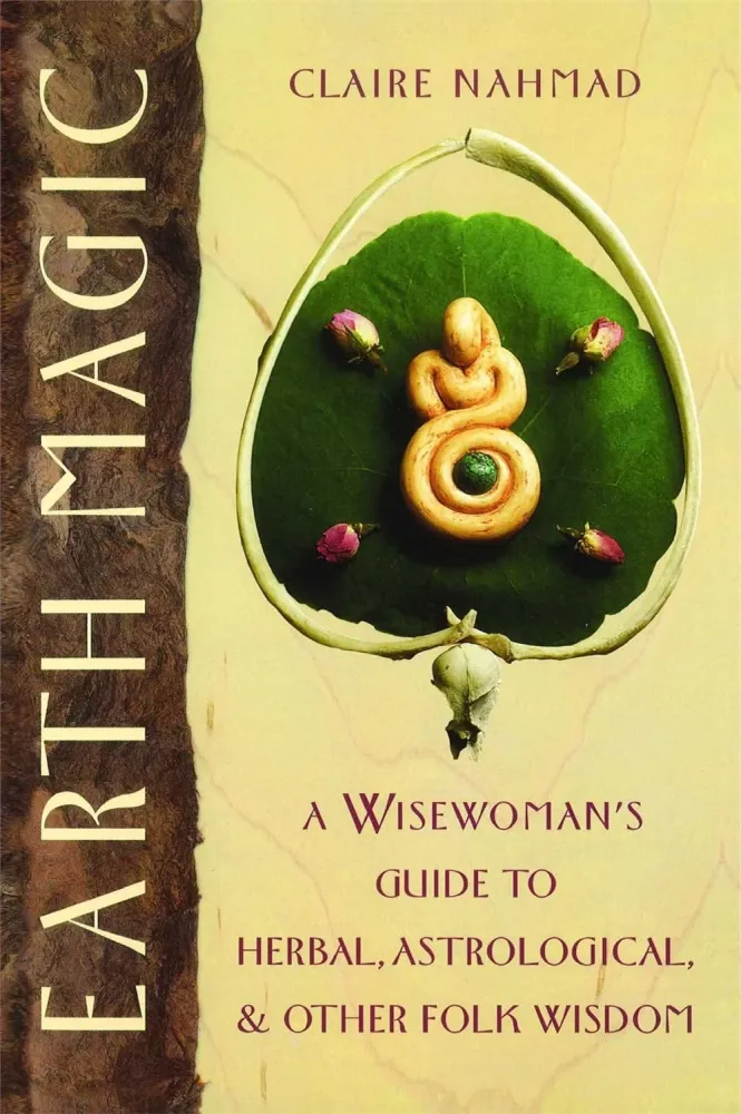 Earth Magic: Wisewoman's Guide to Herbal, Astrological, and Other Folk Wisdom - Claire Nahmad