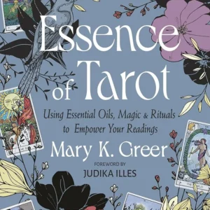 Essence Tarot: Using Essential Oils, Magic, and Rituals to Empower Your Readings - Mary K. Greer, Judika Illes
