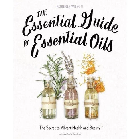 Essential Guide to Essential Oils: Secret - Roberta Wilson