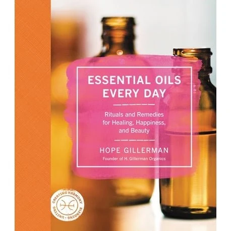 Essential Oils Every Day: Rituals and Remedies Healing - Hope Gillerman