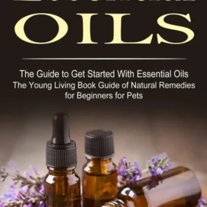 Essential Oils: Guide to Get Started Essential Oils ( Young Living Book Guide Natural Remedies Beginners Pets) - Karmen Price