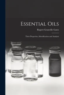 Essential Oils : Their Properties, Identification and Analysis - Rupert Granville Gates
