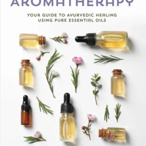 Essential Oils : Your Aromatherapy Guide to Ayurvedic Healing - Dr Ravi Ratan