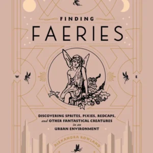 Finding Faeries: Discovering Sprites, Pixies, Redcaps - Alexandra Rowland