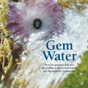 Gem Water: How to Prepare and Use More than 130 Crystal Waters Therapeutic Treatments - Joachim Goebel, Michael Gienger