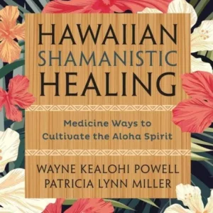 Hawaiian Shamanistic Healing: Cultivate Aloha Spirit - Powell & Miller