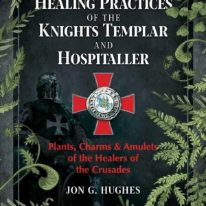 Healing Practices Knights Templar and Hospitaller: Plants, Charms, and Amulets Healers Crusades - Jon G. Hughes