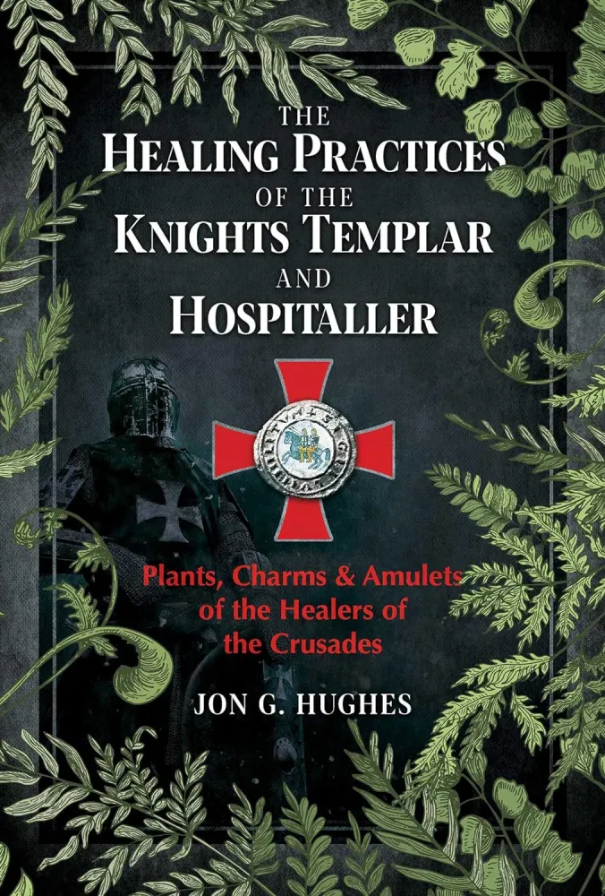 Healing Practices Knights Templar and Hospitaller: Plants, Charms, and Amulets Healers Crusades - Jon G. Hughes