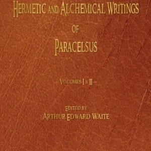 Hermetic and Alchemical Writings Paracelsus - Volumes One and Two - Paracelsus, Arthur Edward Waite