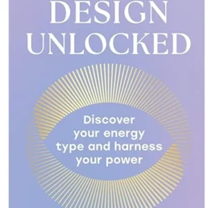 Human Design Unlocked : Discover Your Energy Type and Harness Your Power Alexandra Fullerton