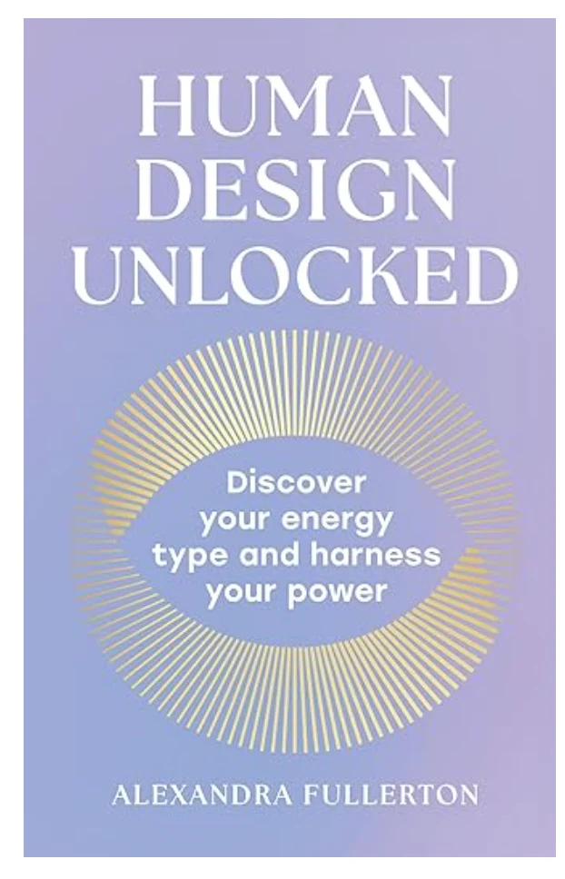 Human Design Unlocked : Discover Your Energy Type and Harness Your Power Alexandra Fullerton