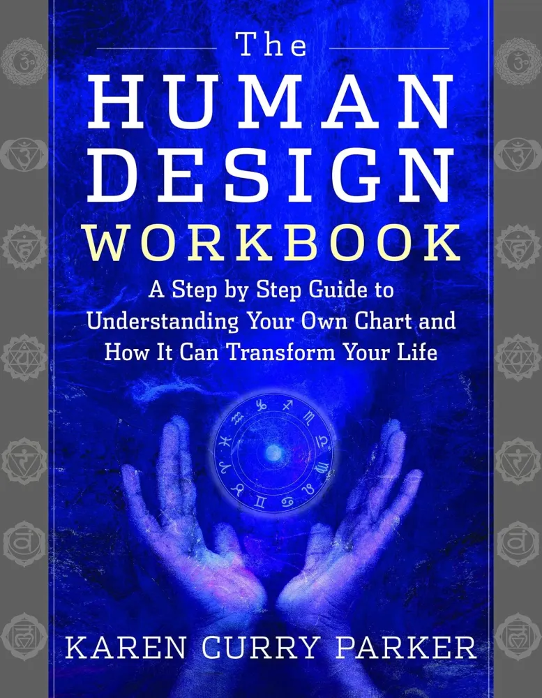Human Design Workbook: Step Step Guide to Understanding Your Own Chart and How it Can Transform Your Life - Karen Parker