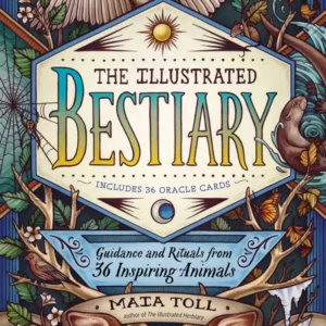 Illustrated Bestiary: Guidance and Rituals from 36 Inspiring Animals - Maia Toll