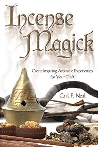 Incense Magick: Create Inspiring Aromatic Experiences Your Craft - Carl F. Nea