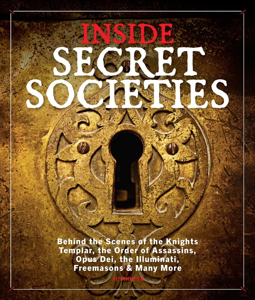 Inside Secret Societies: Behind Scenes Knights Templar, Order Assassins, Opus Dei, Illuminati, Freemasons, & Many More - N...