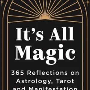 It's All magic, 365 Reflections On Astrology, Tarot and Manifestation - Aliza Kelly
