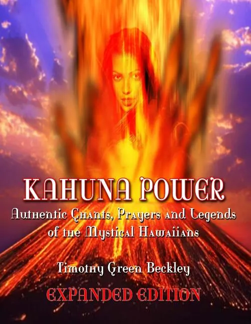 Kahuna Power: Authentic Chants, Prayers & Legends Mys - Timothy Green Beckley