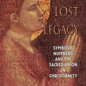 Magdalene's Lost Legacy: Symbolic Numbers and Sacred Union - Margaret Starbird