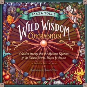 Maia Toll's Wild Wisdom Companion: Guided Journey into Mystical Rhythms Natural World, Season Season: Guided Journey to Co...