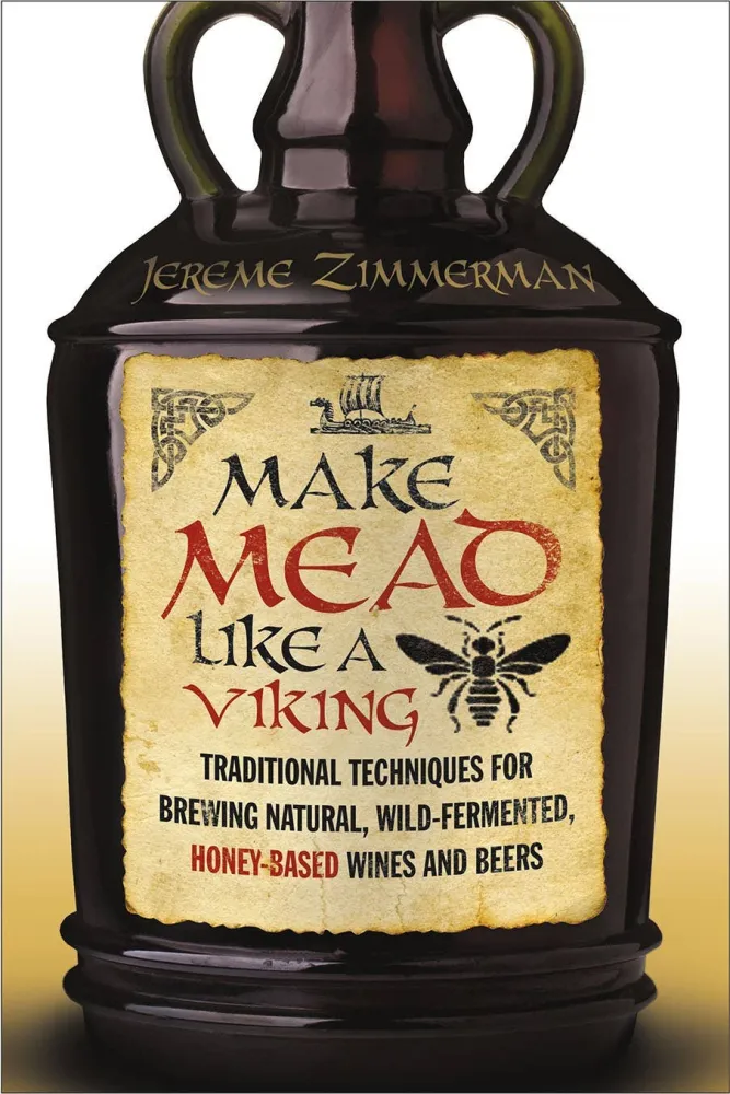 Make Mead Like Viking: Traditional Techniques Brewing - Chelsea Green