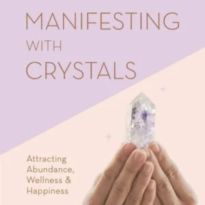 Manifesting Crystals : Attracting Abundance, Wellness & Happiness - Judy Hall