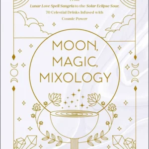 Moon, Magic, Mixology: 70 Celestial Drinks - Julia Halina Hadas