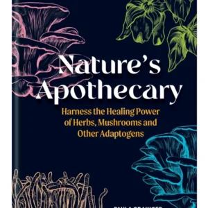 Nature's Apothecary: Harness Healing Power Herbs, Mushrooms and Other Adaptogens